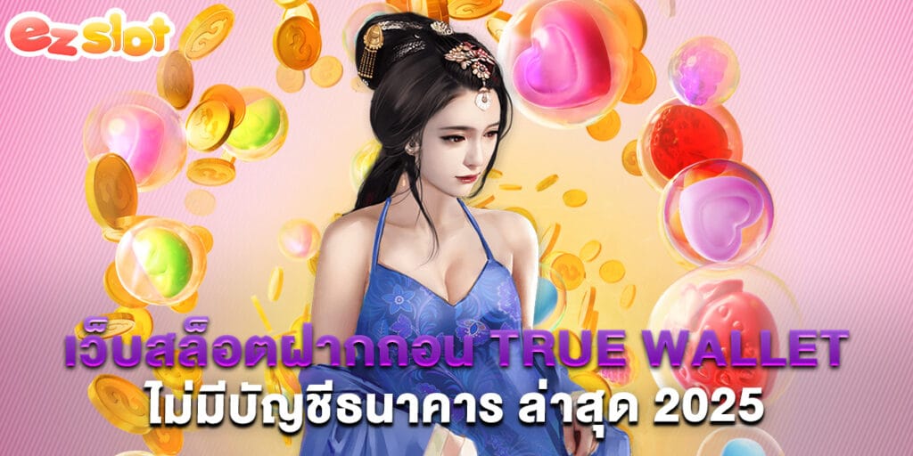 เว็บ สล็อตฝากถอน True Wallet ไม่มีบัญชีธนาคาร ล่าสุด 2025 1 เว็บสล็อตฝากถอน True Wallet ไม่มีบัญชีธนาคาร ล่าสุด 2025