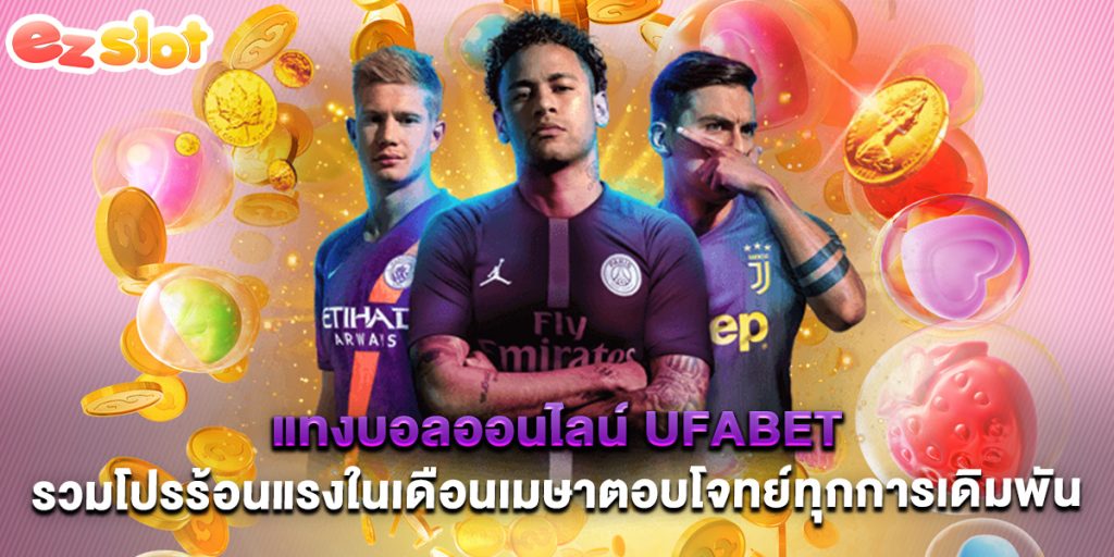 แทงบอลออนไลน์ ufabet รวมโปรร้อนแรงในเดือนเมษาตอบโจทย์ทุกการเดิมพัน 1 แทงบอลออนไลน์ ufabet รวมโปรร้อนแรงในเดือนเมษาตอบโจทย์ทุกการเดิมพัน